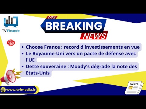 Choose France, pacte de défense Royaume-Uni/UE, Moody’s baisse la note US: Actus par Roseline Pagès