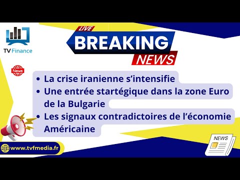 Crise iranienne, la Bulgarie dans la zone Euro: Actualités par Louis-Antoine Michelet