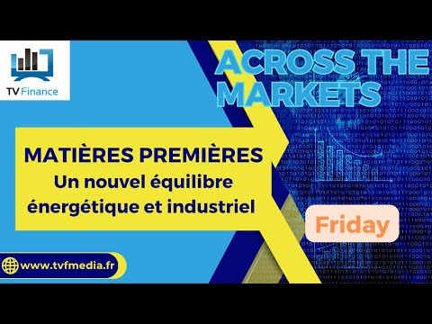 MATIÈRES PREMIÈRES : Un nouvel équilibre énergétique et industriel | D. Furcajg – Across The Market