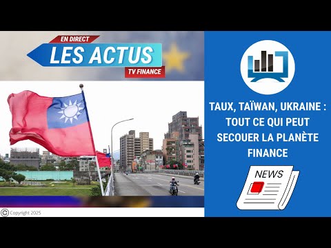 Taux, Taïwan, Ukraine : tout ce qui peut secouer la planète finance | par Louis-Antoine Michelet