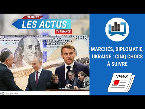 Marchés, diplomatie, Ukraine : cinq chocs à suivre | par Louis-Antoine Michelet