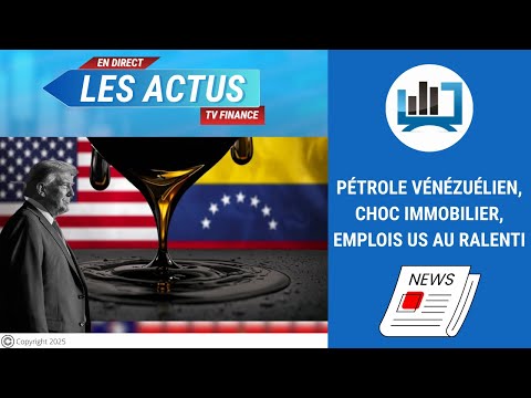 Pétrole vénézuélien, choc immobilier, emplois US au ralenti | par Louis-Antoine Michelet