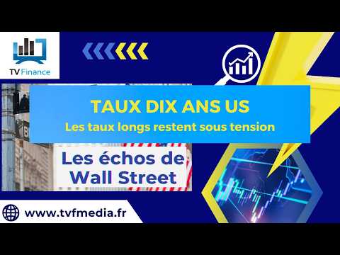 TAUX 10 ANS US : Les taux longs restent sous tension | Ludovick Bertola – Les Echos de Wall Street